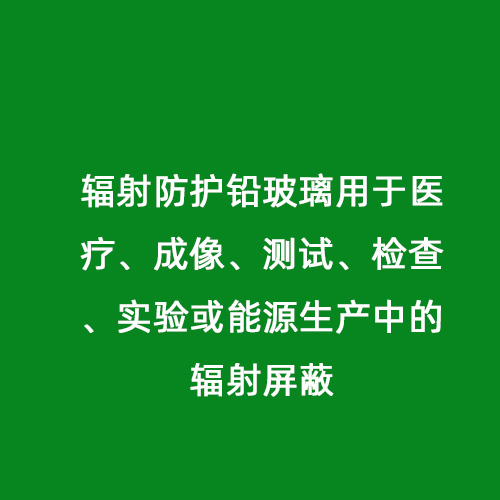 輻射防護鉛玻璃用于醫療、成像、測試、檢查、實(shí)驗或能源生產(chǎn)中的輻射屏蔽